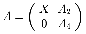 \Large \boxed{A=\left(\begin{array}{cc}X&A_2\\0&A_4\\\end{array}\right)}